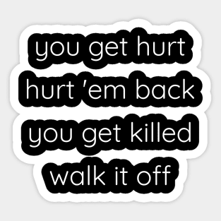 You Get Hurt Hurt 'Em Back You Get Killed Walk It Off Sticker